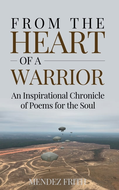 From the Heart of a Warrior: An Inspirational Chronicle of Poems for ...