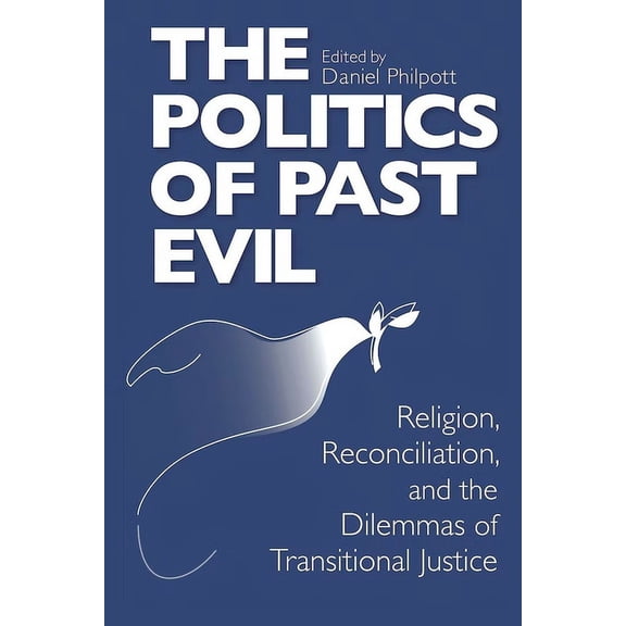 From the Joan B. Kroc Institute for Inte The Politics of Past Evil: Religion, Reconciliation, and the Dilemmas of Transitional Justice, (Hardcover)