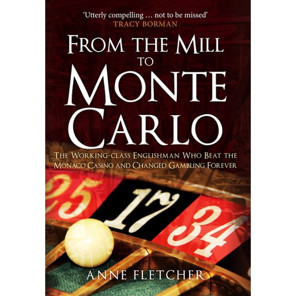 From the Mill to Monte Carlo : The Working-class Englishman Who Beat the Monaco Casino and Changed Gambling Forever (Hardcover)
