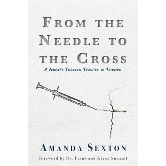Pre-Owned From the Needle to the Cross: A Journey Through Tragedy to Triumph (Paperback) 1685560245 9781685560249