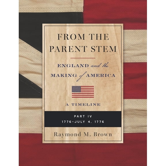 From the Parent Stem: England and the Ma From the Parent Stem: ENGLAND and the MAKING of AMERICA: PART IV: 1776 - JULY 4, 1776, Book 4, (Paperback)