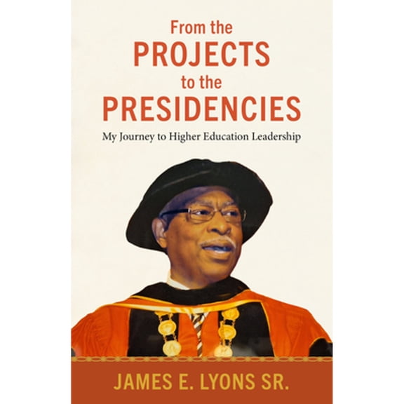 Pre-Owned From the Projects to the Presidencies: My Journey to Higher Education Leadership (Hardcover) by James E Lyons