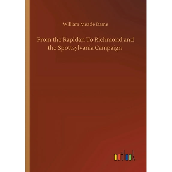 From the Rapidan To Richmond and the Spottsylvania Campaign