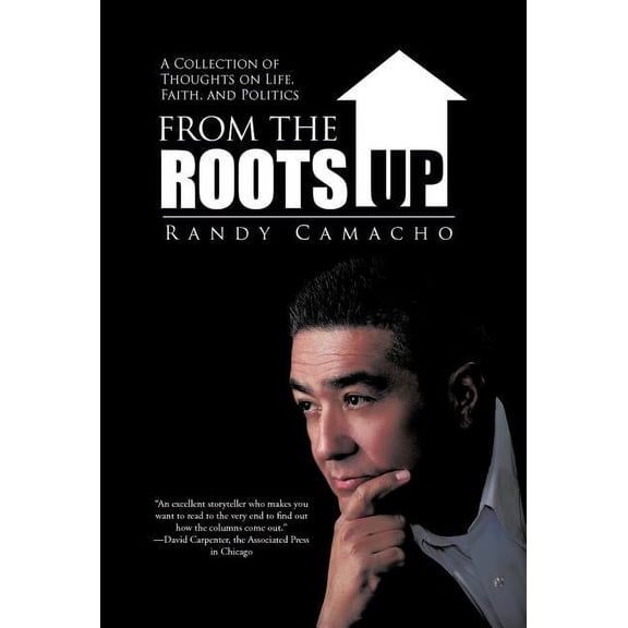 From the Roots Up : A Collection of Thoughts on Life, Faith, and Politics
