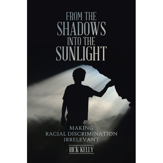From the Shadows into the Sunlight: Making Racial Discrimination Irrelevant (Paperback)