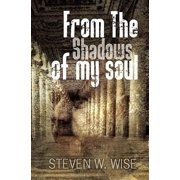 From the shadows of my soul Paperback by Steven W Wise