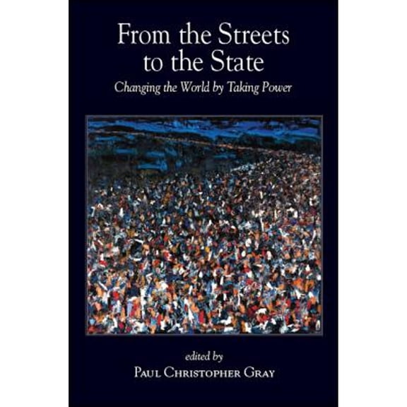 Pre-Owned From the Streets to the State: Changing the World by Taking Power (Paperback 9781438470283) by Paul Christopher Gray