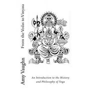 From the Vedas to Vinyasa: An Introduction to the History and Philosophy of Yoga -- Amy Vaughn
