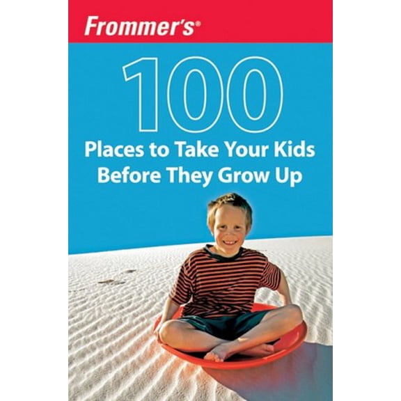 Pre-Owned Frommer's 100 Places to Take Your Kids Before They Grow Up (Paperback) 0470438967 9780470438961