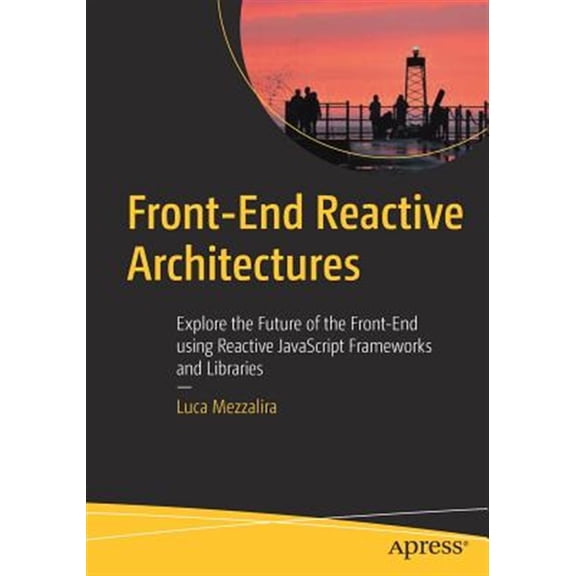 Pre-Owned Front-End Reactive Architectures: Explore the Future of the Front-End Using Reactive JavaScript Frameworks and Libraries (Paperback)