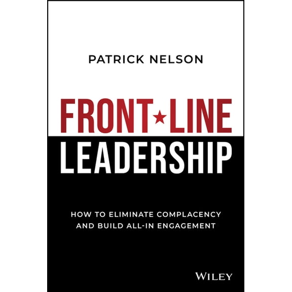 Front-Line Leadership: How to Eliminate Complacency and Build All-In Engagement, (Hardcover)