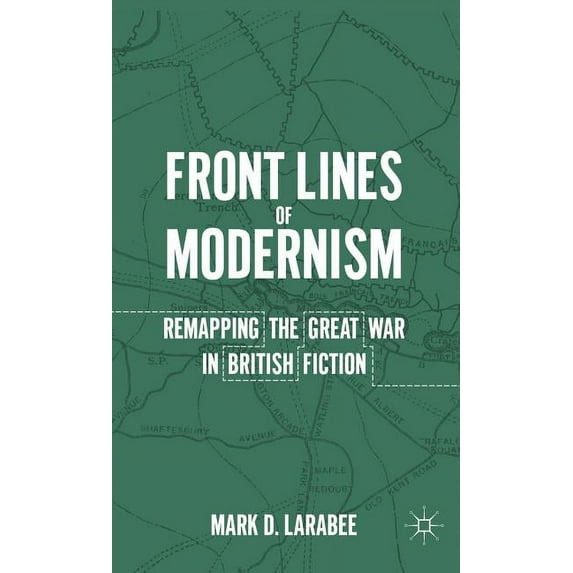 Front Lines of Modernism: Remapping the Great War in British Fiction, (Hardcover)