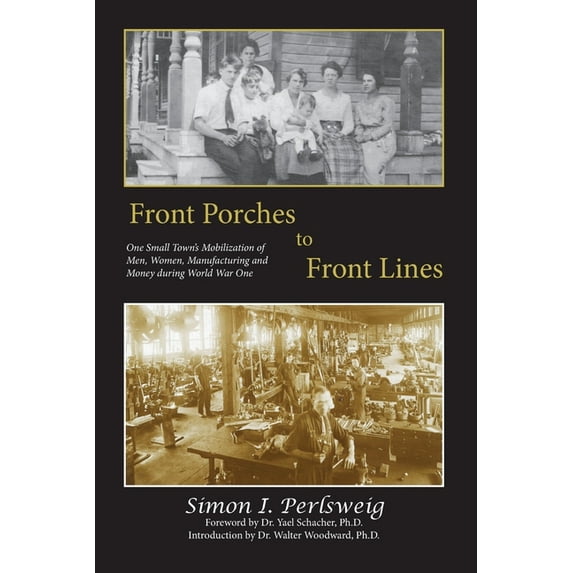 Front Porches to Front Lines: One Small Town's Mobilization of Men, Women, Manufacturing and Money during World War, (Paperback)