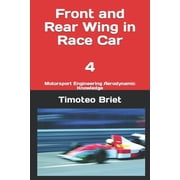 Front and Rear Wing in Race Car - 4 Motorsport Engineering Aerodynamic Knowledge, Paperback