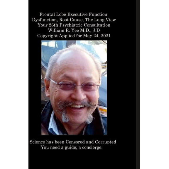Frontal Lobe Executive Function Dysfunction, Root Cause, The Long View Your 26th Psychiatric Consultation William R. Yee, (Hardcover)