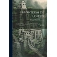 thumbnail image 1 of Fronteras De Loreto: Conferencia Publica Dada En La Noche Del 27 De Diciembre De 1902 (Paperback), 1 of 1