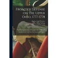 thumbnail image 1 of Frontier Defense on the Upper Ohio, 1777-1778: Compiled From the Draper Manuscripts in the Library of the Wisconsin Historical Society and Pub. at the Charge of the Wisconsin Society of the Sons of th, 1 of 1