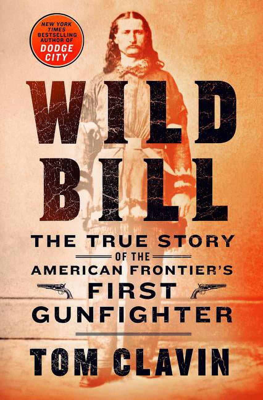 TOM CLAVIN Frontier Lawmen: Wild Bill : The True Story of the American Frontier's First Gunfighter (Hardcover)