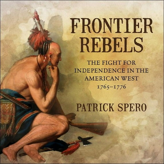 Frontier Rebels: The Fight for Independence in the American West, 1765-1776 (Audiobook)