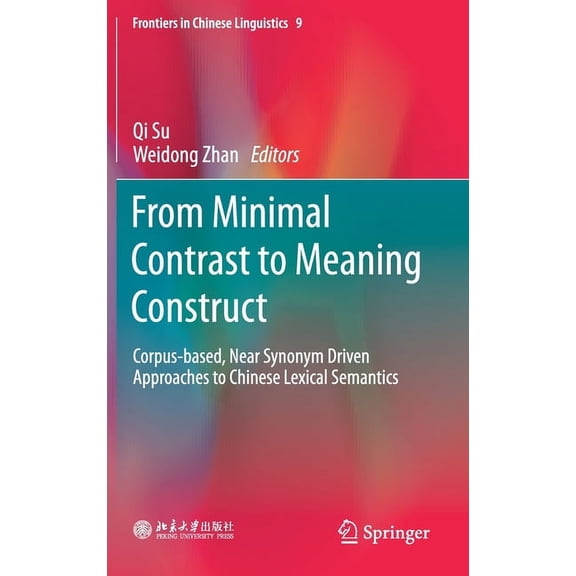 Frontiers in Chinese Linguistics From Minimal Contrast to Meaning Construct: Corpus-Based, Near Synonym Driven Approaches to Chinese Lexical Semantics, Book 9, (Hardcover)