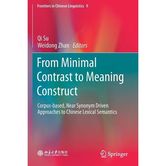 Frontiers in Chinese Linguistics From Minimal Contrast to Meaning Construct: Corpus-Based, Near Synonym Driven Approaches to Chinese Lexical Semantics, Book 9, (Paperback)