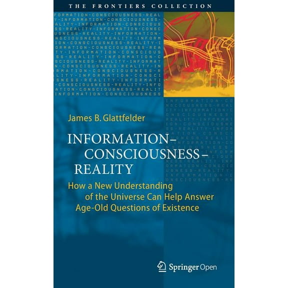 Frontiers Collection Information--Consciousness--Reality: How a New Understanding of the Universe Can Help Answer Age-Old Questions of Existe, (Hardcover)