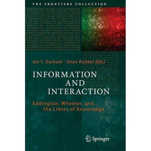 Frontiers Collection Information and Interaction: Eddington, Wheeler, and the Limits of Knowledge, (Paperback)