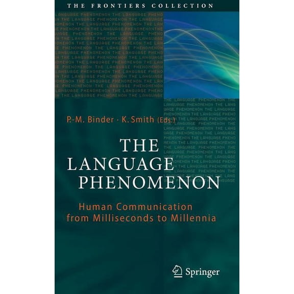 Frontiers Collection The Language Phenomenon: Human Communication from Milliseconds to Millennia, (Hardcover)
