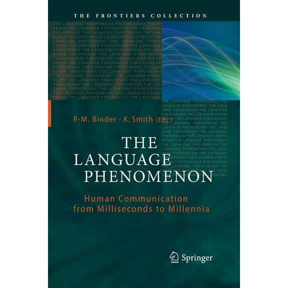 Frontiers Collection The Language Phenomenon: Human Communication from Milliseconds to Millennia, (Paperback)