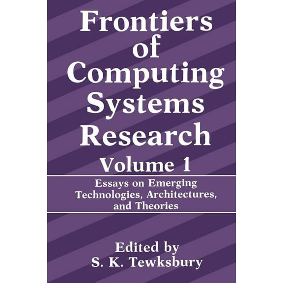 Frontiers of Computing Systems Research Frontiers of Computing Systems Research: Essays on Emerging Technologies, Architectures, and Theories, Book 1, (Paperback)