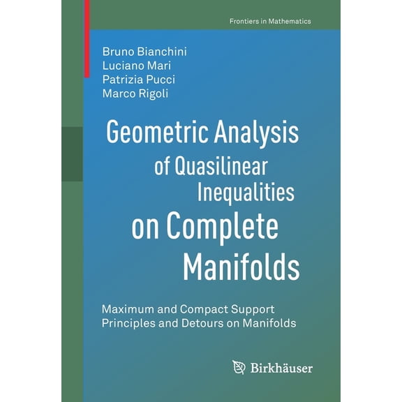 Frontiers in Mathematics Geometric Analysis of Quasilinear Inequalities on Complete Manifolds: Maximum and Compact Support Principles and Detours, (Paperback)