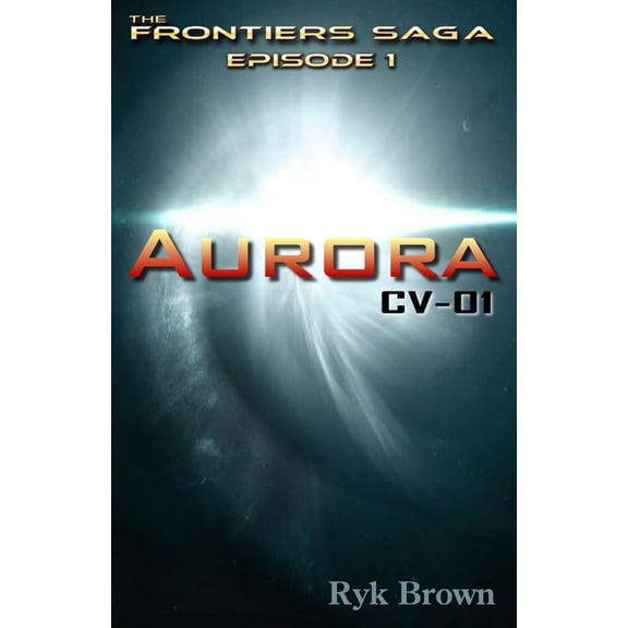 Frontiers Saga: Ep.#1 - "Aurora: CV-01" The Frontiers Saga (Paperback)