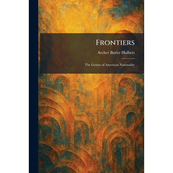 Frontiers: The Genius of American Nationality, (Paperback)