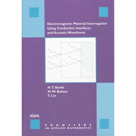 Frontiers in Applied Mathematics Electromagnetic Material Interrogation Using Conductive Interfaces and Acoustic Wavefronts, Book 21, (Hardcover)