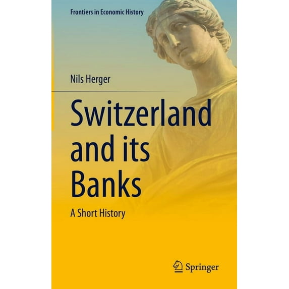 Frontiers in Economic History Switzerland and Its Banks: A Short History, (Hardcover)