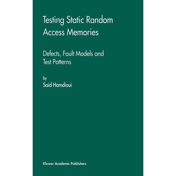 Frontiers in Electronic Testing Testing Static Random Access Memories: Defects, Fault Models and Test Patterns, Book 26, (Hardcover)