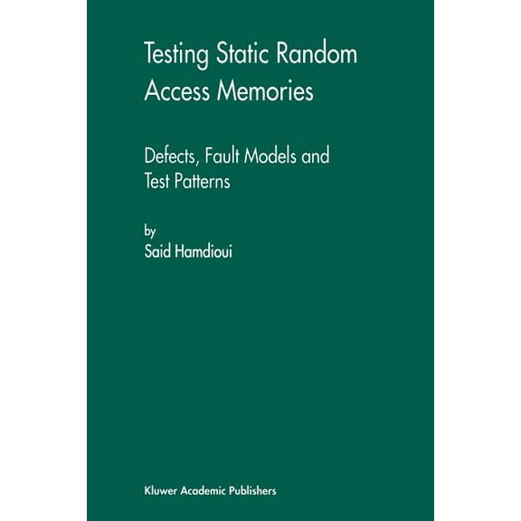 Frontiers in Electronic Testing Testing Static Random Access Memories: Defects, Fault Models and Test Patterns, Book 26, (Paperback)