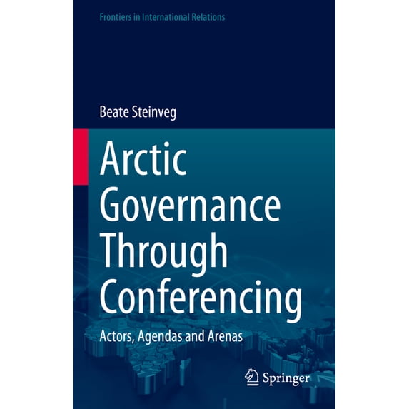 Frontiers in International Relations Arctic Governance Through Conferencing: Actors, Agendas and Arenas, (Hardcover)