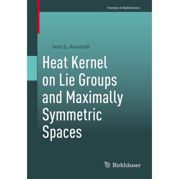 Frontiers in Mathematics Heat Kernel on Lie Groups and Maximally Symmetric Spaces, (Paperback)