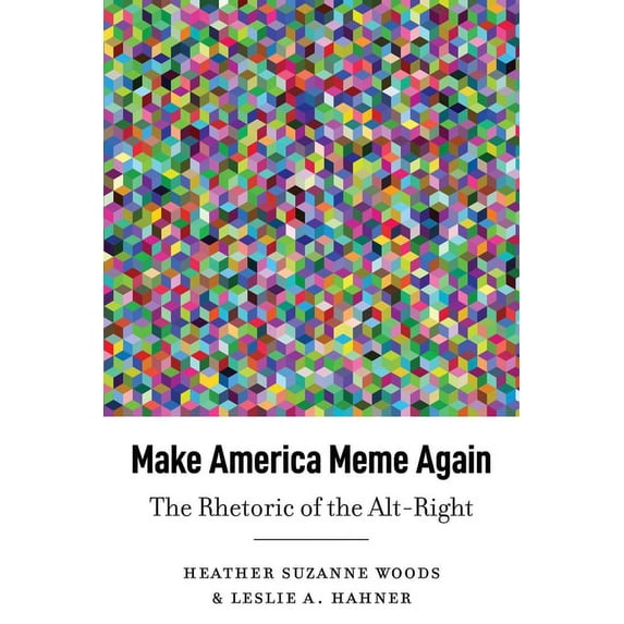 Frontiers in Political Communication Make America Meme Again: The Rhetoric of the Alt-Right, Book 45, (Paperback)
