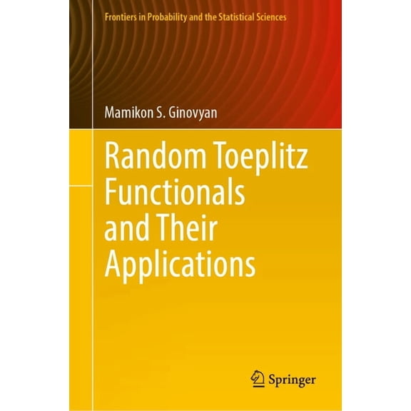 Frontiers in Probability and the Statist Random Toeplitz Functionals and Their Applications, (Hardcover)