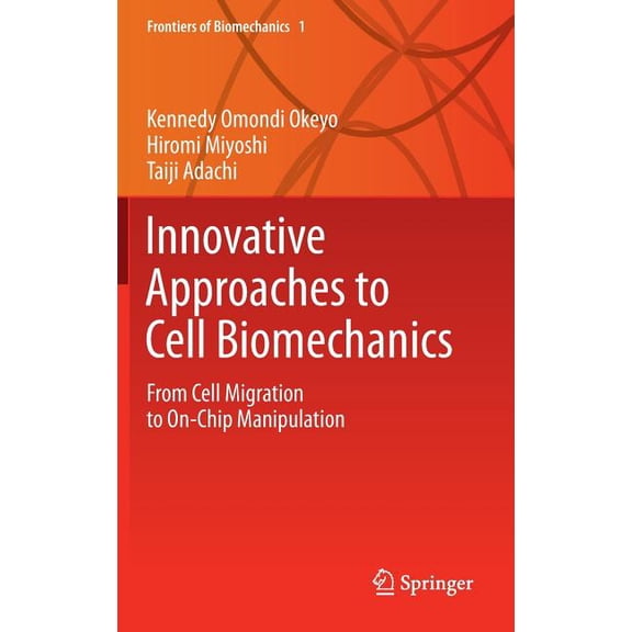 Frontiers of Biomechanics Innovative Approaches to Cell Biomechanics: From Cell Migration to On-Chip Manipulation, Book 1, (Hardcover)