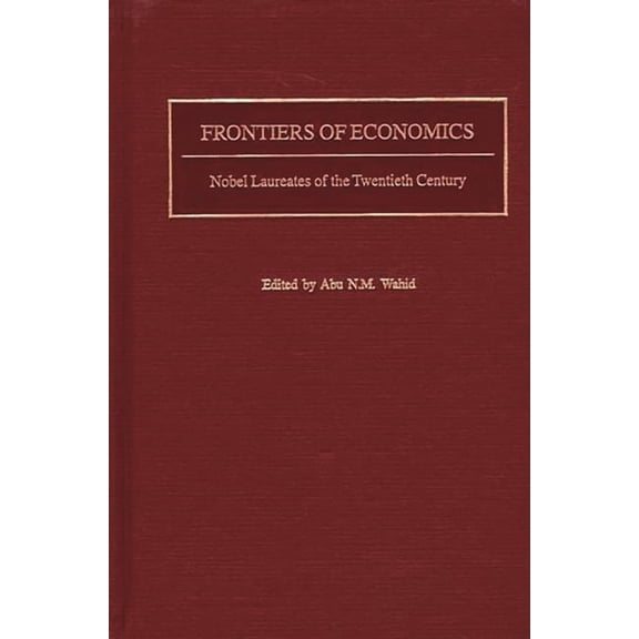 Frontiers of Economics: Nobel Laureates of the Twentieth Century, (Hardcover)