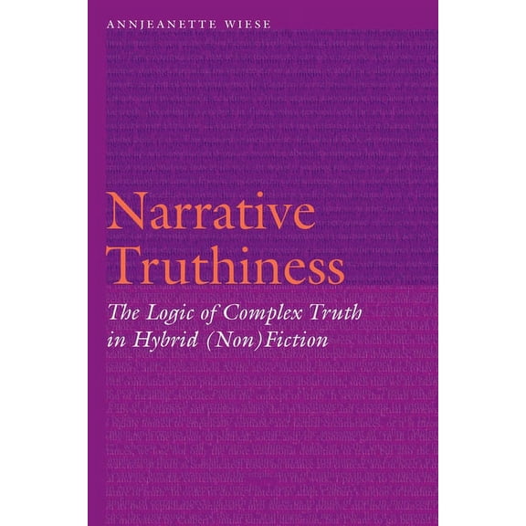 Frontiers of Narrative Narrative Truthiness: The Logic of Complex Truth in Hybrid (Non)Fiction, (Hardcover)
