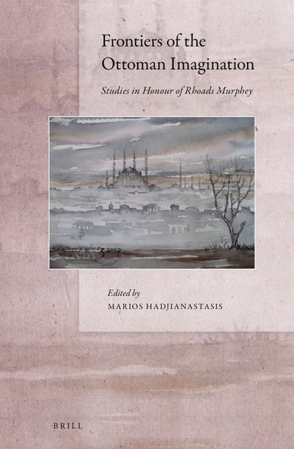 Frontiers of the Ottoman Imagination: Studies in Honour of Rhoads Murphey, (Hardcover)