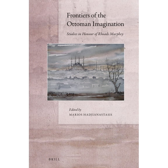 Frontiers of the Ottoman Imagination: Studies in Honour of Rhoads Murphey, (Hardcover)