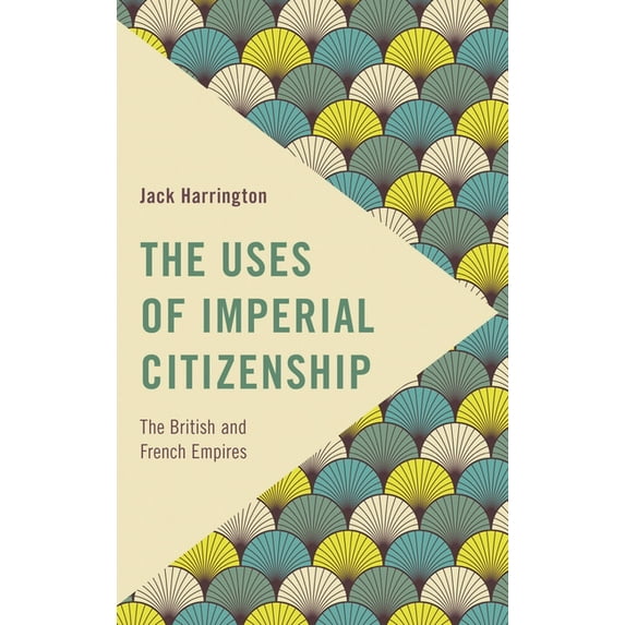 Frontiers of the Political: Doing Intern The Uses of Imperial Citizenship: The British and French Empires, (Paperback)
