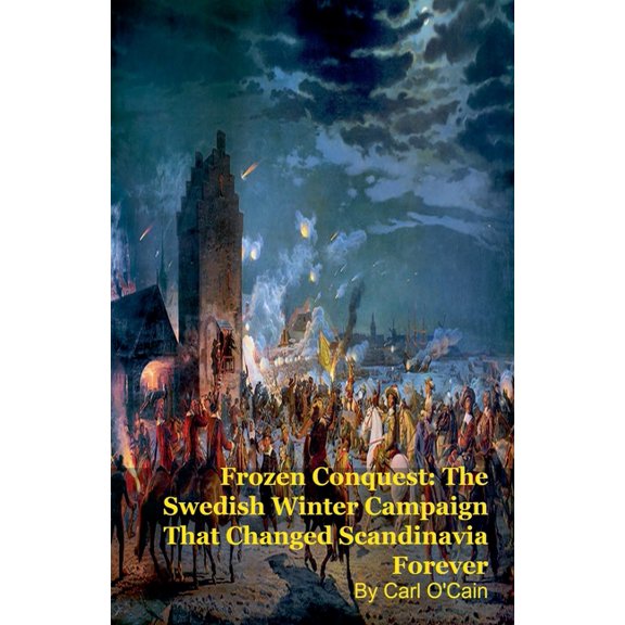 Frozen Conquest: The Swedish Winter Campaign That Changed Scandinavia Forever, (Paperback)
