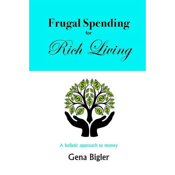 Frugal Spending for Rich Living: A holistic approach to money (Paperback) by Gena Bigler