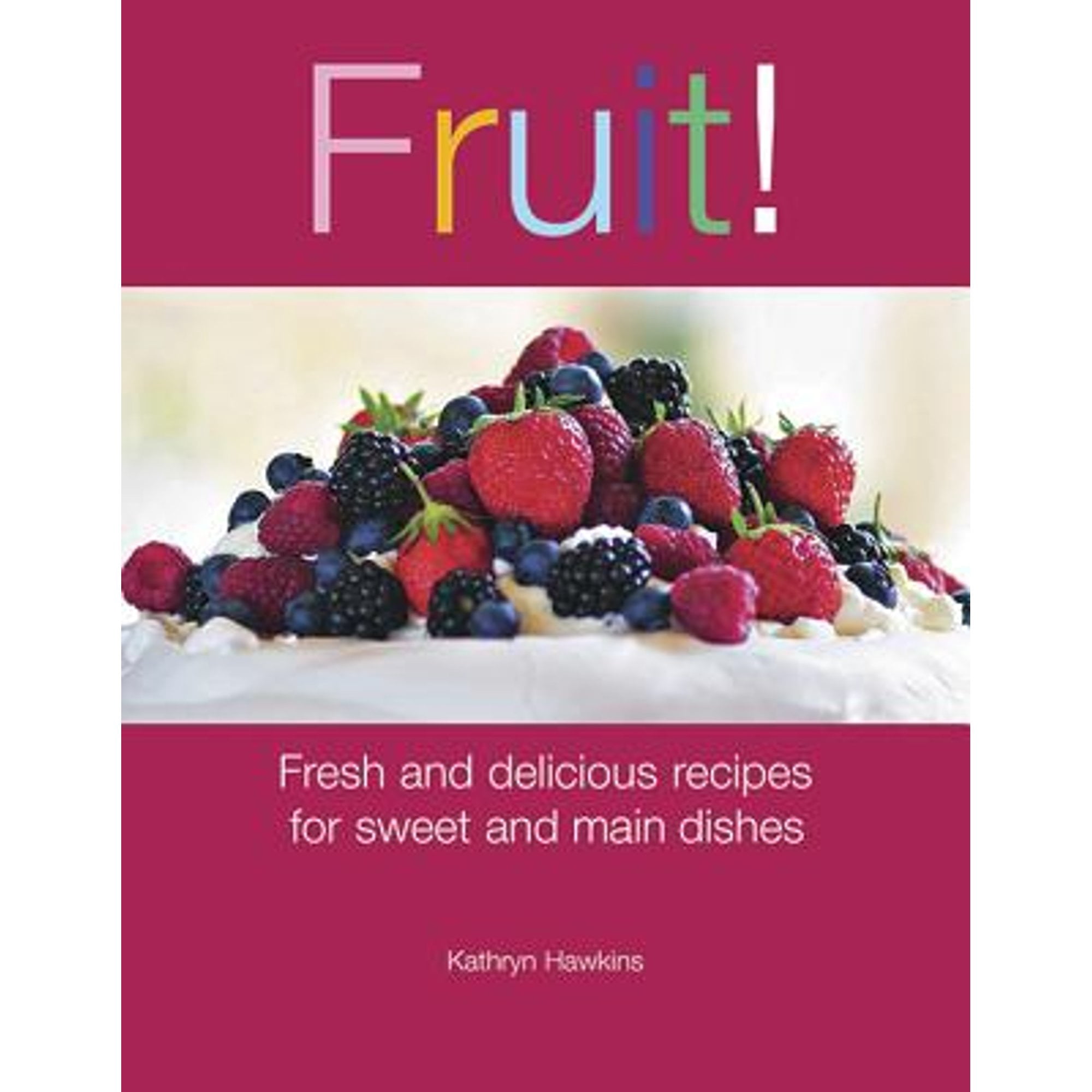 Fruit! : Fresh and Delicious Recipes for Sweet and Main Dishes